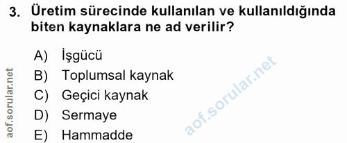 3. soru: Üretim sürecinde kullanılan ve kullanıldığında biten kaynaklara ne ad verilir? A) İşgücü B) Toplumsal kaynak C) Geçic…
