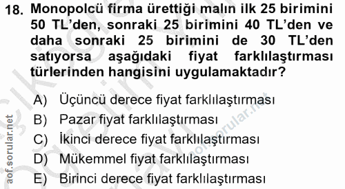 18. soru: Monopolcü firma ürettiği malın ilk 25 birimini 50 TL'den, sonraki 25 birimini 40 TL'den ve daha sonraki 25 birimini d…