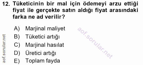 12. soru: Tüketicinin bir mal için ödemeyi arzu ettiği fiyat ile gerçekte satın aldığı fiyat arasındaki farka ne ad verilir? A)…