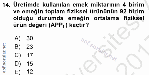 14. soru: Uretimde kullanılan emek miktarının 4 birim ve emeğin toplam fiziksel ürününün 92 birim olduğu durumda emeğin ortalam…