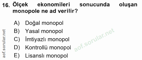 16. soru: Ölçek ekonomileri sonucunda oluşan monopole ne ad verilir? A) Dogal monopol B) Yasal monopol C) Imtiyazlı monopol D)…