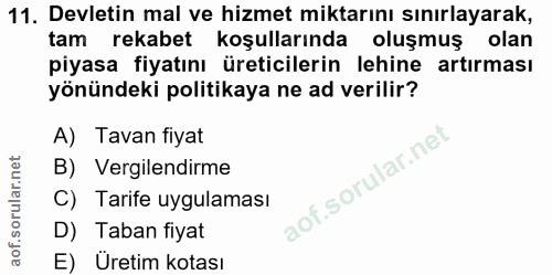 11. soru: Devletin mal ve hizmet miktarını sınırlayarak, tam rekabet koşullarında oluşmuş olan piyasa fiyatını üreticilerin leh…