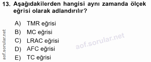 13. soru: Aşağıdakilerden hangisi aynı zamanda ölçek eğrisi olarak adlandırılır? A) TMR eğrisi B) MC eğrisi C) LRAC eğrisi D) A…