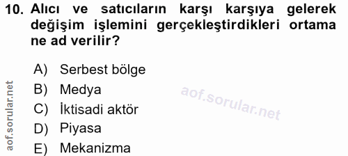 10. soru: Alıcı ve satıcıların karşı karşıya gelerek değişim işlemini gerçekleştirdikleri ortama ne ad verilir? A) Serbest bölg…