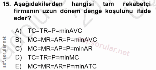 15. soru: Aşağıdakilerden hangisi tam rekabetçi firmanın uzun dönem denge koşulunu ifade eder? A) TC=TR=P=minAVC B)… MC=MR=AR=P…