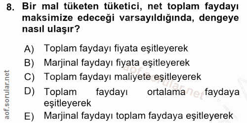 8. soru: Bir mal tüketen tüketici, net toplam faydayı maksimize edeceği varsayıldığında, dengeye nasıl ulaşır? A) Toplam fayda…