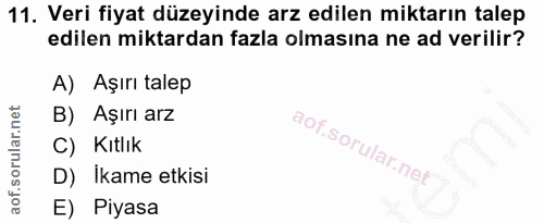 11. soru: Veri fiyat düzeyinde arz edilen miktarın talep edilen miktardan fazla olmasına ne ad verilir? A) Aşırı talep B) Aşırı…
