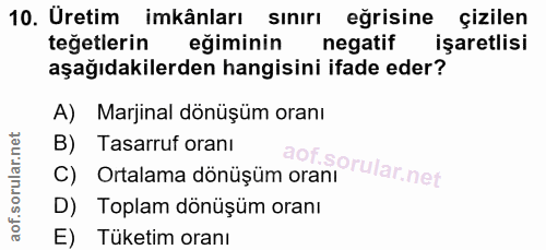 10. soru: Uretim imkânları sınırı eğrisine çizilen teğetlerin eğiminin negatif işaretlisi aşağıdakilerden hangisini ifade eder?…
