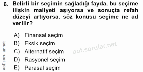 6. soru: Belirli bir seçimin sağladığı fayda, bu seçime ilişkin maliyeti aşıyorsa ve sonuçta refah düzeyi artıyorsa, söz konus…