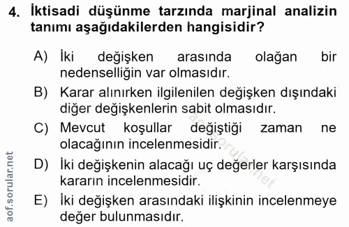 4. soru: İktisadi düşünme tarzında marjinal analizin tanımı aşağıdakilerden hangisidir? A) Iki değişken arasında olagan bir ne…