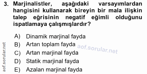 3. soru: Marjinalistler, aşağıdaki varsayımlardan hangisini kullanarak bireyin bir mala ilişkin talep eğrisinin negatif eğimli…