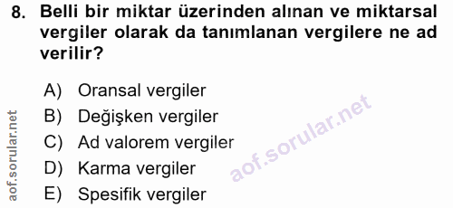 8. soru: Belli bir miktar üzerinden alınan ve miktarsal vergiler olarak da tanımlanan vergilere ne ad verilir? A) Oransal verg…