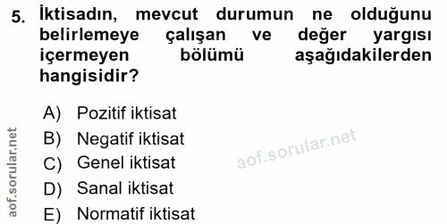 5. soru: İktisadın, mevcut durumun ne olduğunu belirlemeye çalışan ve değer yargısı içermeyen bölümü aşağıdakilerden hangisidi…