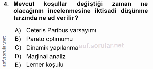 4. soru: Mevcut koşullar değiştiği zaman ne olacağının incelenmesine iktisadi düşünme tarzında ne ad verilir? A) Ceteris Parib…