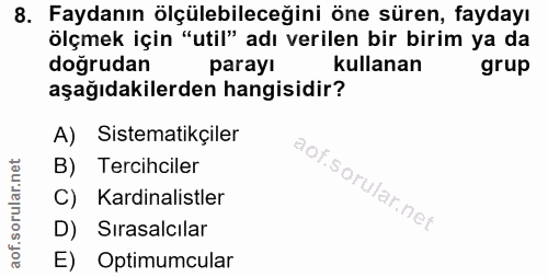 8. soru: Faydanın ölçülebileceğini öne süren, faydayı ölçmek için "util" adı verilen bir birim ya da doğrudan parayı kullanan…