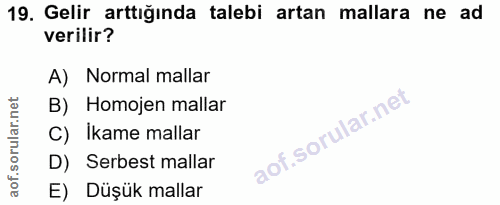 19. soru: Gelir arttığında talebi artan mallara ne ad verilir? A) Normal mallar B) Homojen mallar C) Ikame mallar D) Serbest ma…