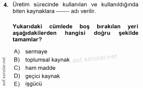 4. soru: Uretim sürecinde kullanılan ve kullanıldığında biten kaynaklara ---- adı verilir. Yukarıdaki cümlede boş birakılan ye…