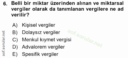6. soru: Belli bir miktar üzerinden alınan ve miktarsal vergiler olarak da tanımlanan vergilere ne ad verilir? A) Kişisel verg…