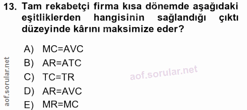 13. soru: Tam rekabetçi firma kısa dönemde aşağıdaki eşitliklerden hangisinin sağlandığı çıktı düzeyinde kârını maksimize eder?…