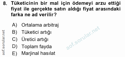 8. soru: Tüketicinin bir mal için ödemeyi arzu ettiği fiyat ile gerçekte satın aldığı fiyat arasındaki farka ne ad verilir? A)…