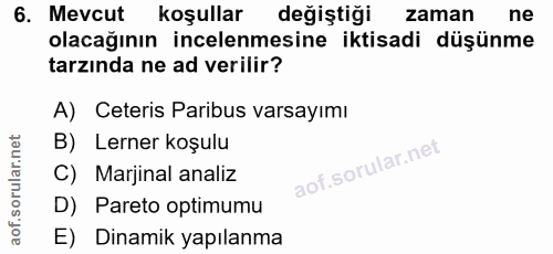 6. soru: Mevcut koşullar değiştiği zaman ne olacağının incelenmesine iktisadi düşünme tarzında ne ad verilir? A) Ceteris Parib…