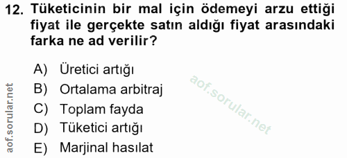 12. soru: Tüketicinin bir mal için ödemeyi arzu ettiği fiyat ile gerçekte satın aldığı fiyat arasındaki farka ne ad verilir? A)…