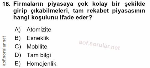 16. soru: Firmaların piyasaya çok kolay bir şekilde girip çıkabilmeleri, tam rekabet piyasasının hangi koşulunu ifade eder? A)…
