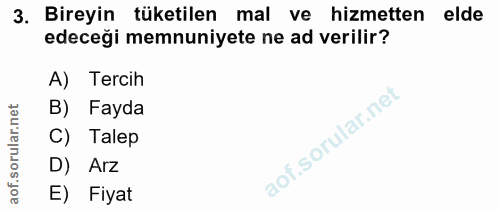 3. soru: Bireyin tüketilen mal ve hizmetten elde edeceği memnuniyete ne ad verilir? A) Tercih B) Fayda C) Talep D) Arz E) Fiyat