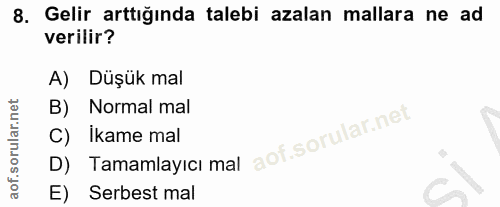 8. soru: Gelir arttığinda talebi azalan mallara ne ad verilir? A) Düşük mal B) Normal mal D) Tamamlayicı mal C) ikame mal E) S…