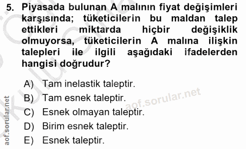 5. soru: Piyasada bulunan A malının fiyat değişimleri karşısında; tüketicilerin bu maldan talep ettikleri miktarda hiçbir deği…