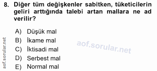 8. soru: Diğer tüm değişkenler sabitken, tüketicilerin geliri arttığında talebi artan mallara ne ad verilir? A) Düşük mal B) I…
