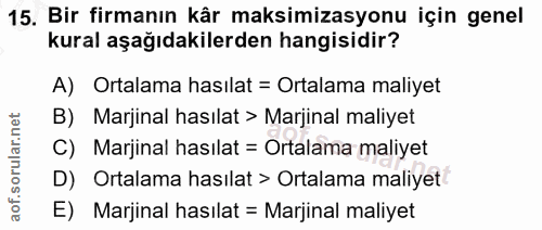 15. soru: Bir firmanın kår maksimizasyonu için genel kural aşağıdakilerden hangisidir? A) Ortalama hasılat = Ortalama maliyet B…