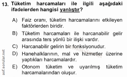 13. soru: Tüketim harcamaları ile ilgili aşağıdaki ifadelerden hangisi yanlıştır? A) Faiz oranı, tüketim harcamalarını etkileye…