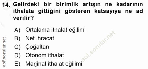 14. soru: Gelirdeki bir birimlik artışın ne kadarının ithalata gittiğini gösteren katsayıya ne ad verilir? A) Ortalama ithalat…