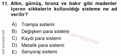 11. soru: Altın, gümüş, bronz ve bakır gibi madenler içeren sikkelerin kullanıldığı sisteme ne ad verilir? A) Trampa sistemi B)…