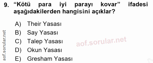 9. soru: "Kötü para iyi parayı kovar" ifadesi aşağıdakilerden hangisini açıklar? A) Their Yasası B) Say Yasası C) Talep Yasası…