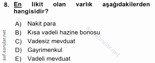 8. soru: En likit olan varlık aşağıdakilerden hangisidir? A) Nakit para B) Kısa vadeli hazine bonosu C) Vadesiz mevduat rular.…