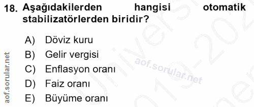 18. soru: Aşağıdakilerden hangisi otomatik stabilizatörlerden biridir? A) Döviz kuru B) Gelir vergisi C) Enflasyon oranı D) Fai…