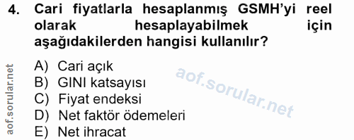 4. soru: Cari fiyatlarla hesaplanmış GSMH'yi reel olarak hesaplayabilmek için aşağıdakilerden hangisi kullanılır? A) Cari açık…