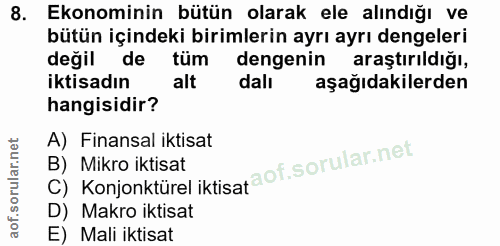 8. soru: Ekonominin bütün olarak ele alındığı ve bütün içindeki birimlerin ayrı ayrı dengeleri değil de tüm dengenin araştırıl…