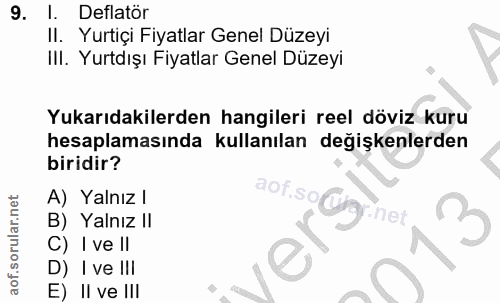 9. soru: l. Deflatör Yurtiçi Fiyatlar Genel Düzeyi III. Yurtdışı Fiyatlar Genel Düzeyi Yukarıdakilerden hangileri reel döviz k…