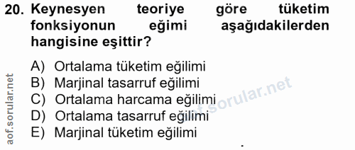 20. soru: Keynesyen teoriye göre tüketim fonksiyonun eğimi aşağıdakilerden hangisine eşittir? A) Ortalama tüketim eğilimi C) Or…