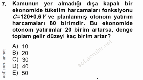 7. soru: Kamunun yer almadığı dışa kapalı bir ekonomide tüketim harcamaları fonksiyonu C=120+0,6 Y ve planlanmış otonom yatırı…