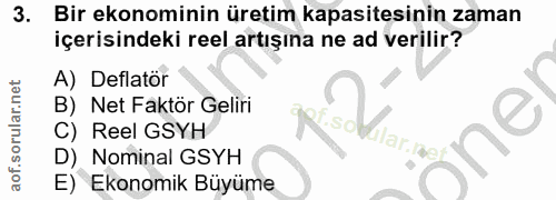 3. soru: Bir ekonominin üretim kapasitesinin zaman içerisindeki reel artışına ne ad verilir? A) Deflator B) Net Faktör Geliri…