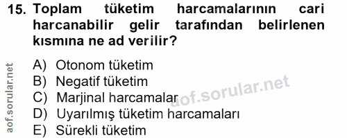 15. soru: Toplam tuketim harcamalarının cari harcanabilir gelir tarafından belirlenen kısmına ne ad verilir? A) Otonom tüketim…