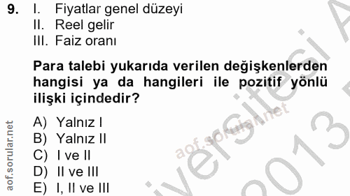9. soru: I. Fiyatlar genel düzeyi Il. Reel gelir III. Faiz oranı Para talebi yukarıda verilen değişkenlerden hangisi ya da han…