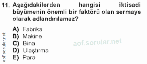 11. soru: Aşağıdakilerden hangisi iktisadi büyümenin önemli bir faktörü olan sermaye olarak adlandırılamaz? A) Fabrika B) Makin…