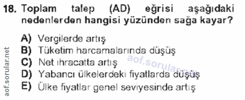 18. soru: Toplam talep (AD) eğrisi aşağıdaki nedenlerden hangisi yüzünden sağa kayar? A) Vergilerde artış B) Tüketim harcamalar…