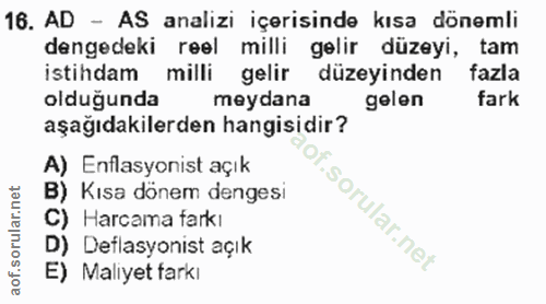 16. soru: AD - AS analizi içerisinde kısa dönemli dengedeki reel milli gelir düzeyi, tam istihdam milli gelir düzeyinden fazla…