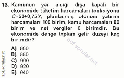 13. soru: Kamunun yer aldığı dışa kapalı bir ekonomide tüketim harcamaları fonksiyonu C=50+0,75 Y, planlanmış otonom yatırım ha…